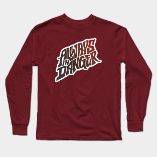 Always in Danger - Hand Lettering Long Sleeve T-Shirt